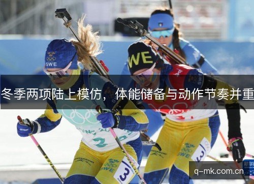 冬季两项陆上模仿，体能储备与动作节奏并重