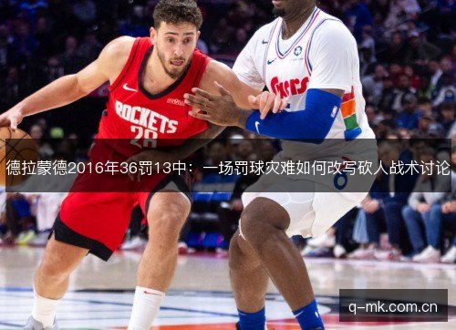 德拉蒙德2016年36罚13中:一场罚球灾难如何改写砍人战术讨论 德拉蒙德2016年36罚13中:一场罚球灾难如何改写砍人战术讨论